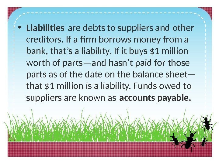  • Liabilites are debts to suppliers and other creditors. If a firm borrows