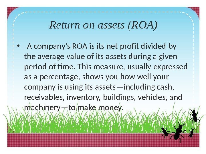 Returnonassets(ROA) •  A company’s ROA is its net profit divided by the average