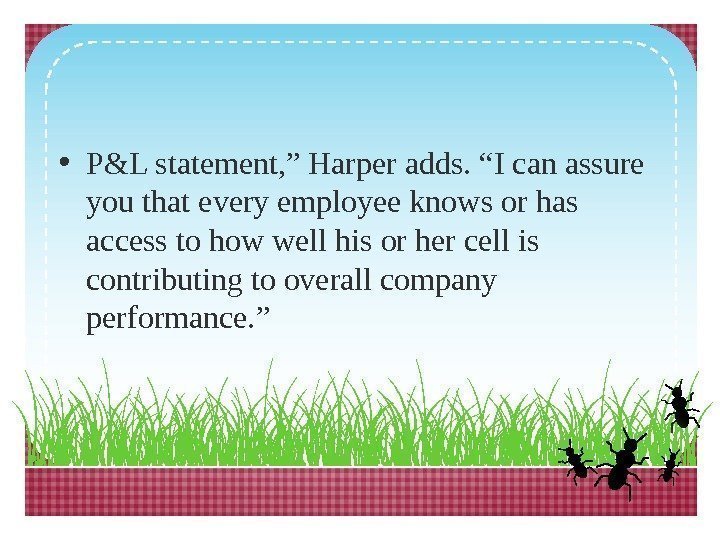  • P&L statement, ” Harper adds. “I can assure you that every employee