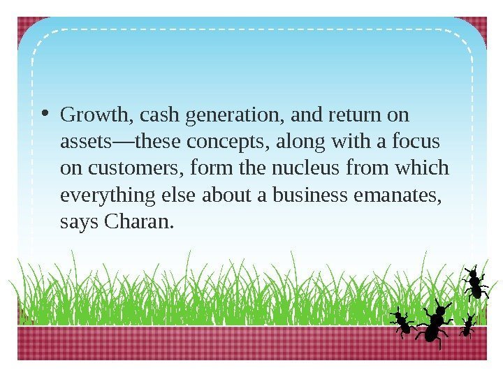  • Growth, cash generation, and return on assets—these concepts, along with a focus