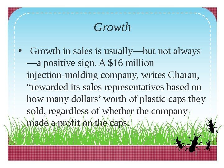 Growth •  Growth in sales is usually—but not always —a positive sign. A