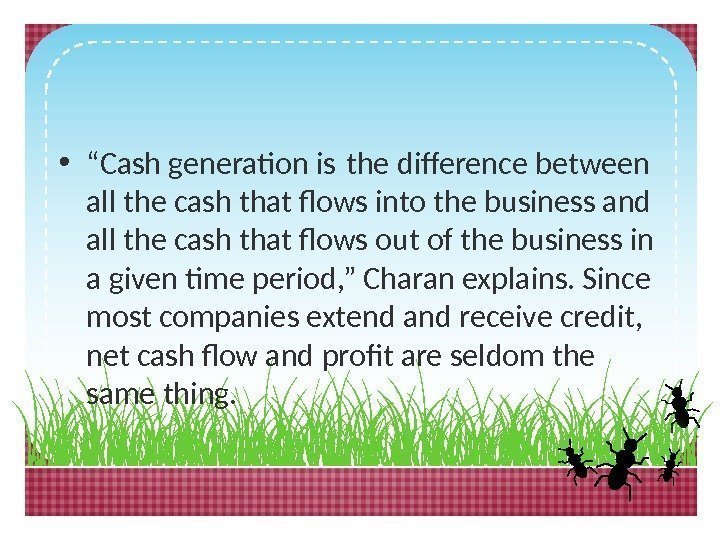 • “ Cash generation is the diference between all the cash that flows
