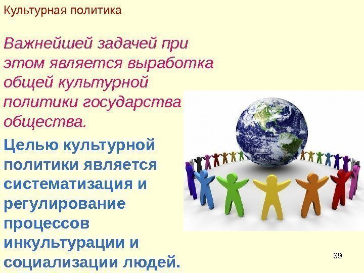 39 Важнейшей задачей при этом является выработка общей культурной политики государства и общества. 