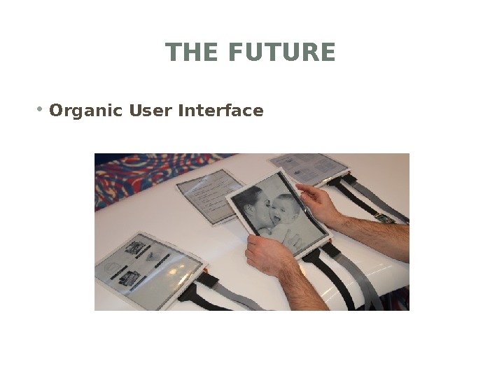 THE FUTURE • Organic User Interface 