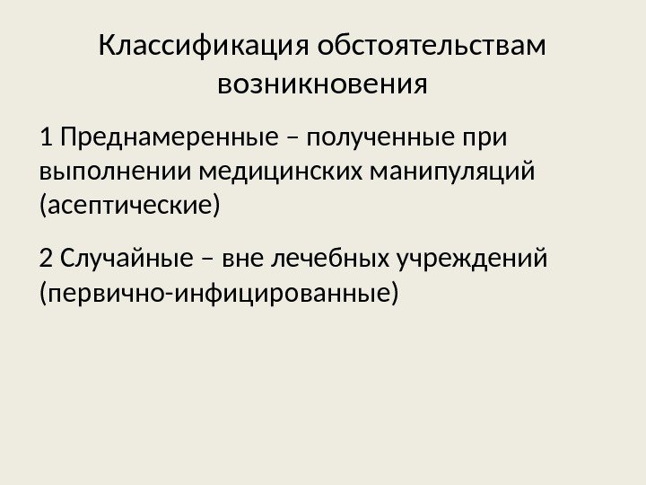 Классификация обстоятельствам возникновения 1 Преднамеренные – полученные при выполнении медицинских манипуляций (асептические) 2 Случайные