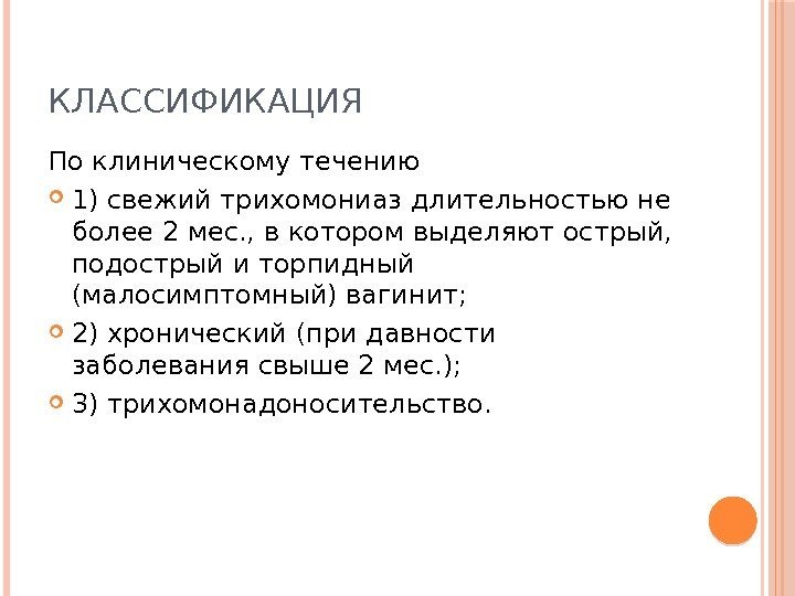 КЛАССИФИКАЦИЯ По клиническому течению 1) свежий трихомониаз длительностью не более 2 мес. , в