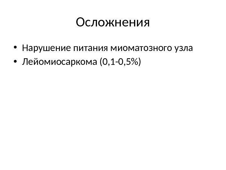 Осложнения • Нарушение питания миоматозного узла • Лейомиосаркома (0, 1 -0, 5) 