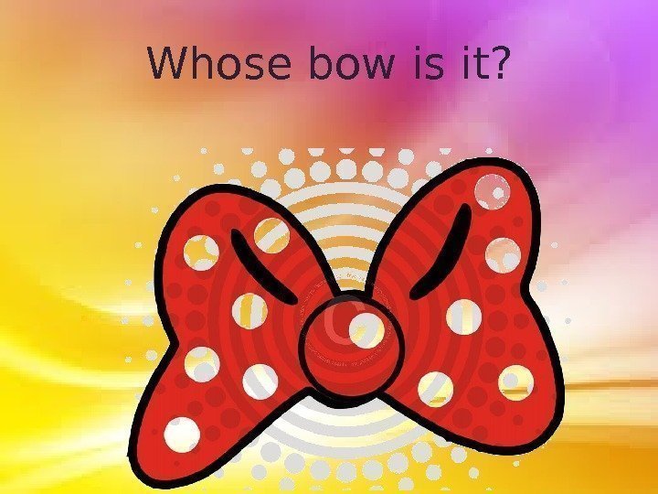 Whose bow is it? 
