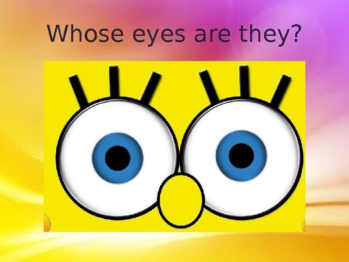 Whose eyes are they? 