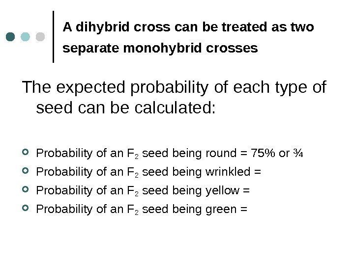 A dihybrid cross can be treated as two separate monohybrid crosses  The expected