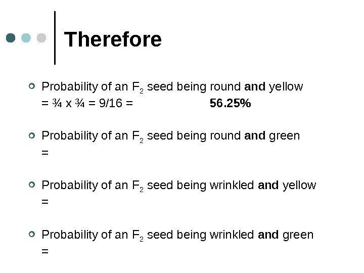Therefore Probability of an F 2 seed being round and yellow = ¾ x