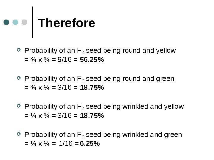 Therefore Probability of an F 2 seed being round and yellow = ¾ x