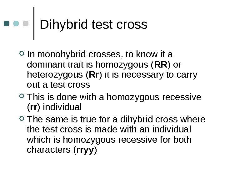 Dihybrid test cross In monohybrid crosses, to know if a dominant trait is homozygous