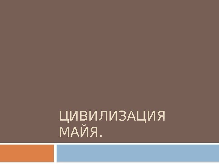 ЦИВИЛИЗАЦИЯ МАЙЯ. 