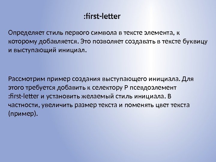 : first-letter Определяет стиль первого символа в тексте элемента, к которому добавляется. Это позволяет