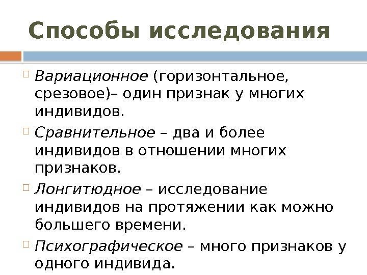 Способы исследования Вариационное (горизонтальное,  срезовое)– один признак у многих индивидов.  Сравнительное –