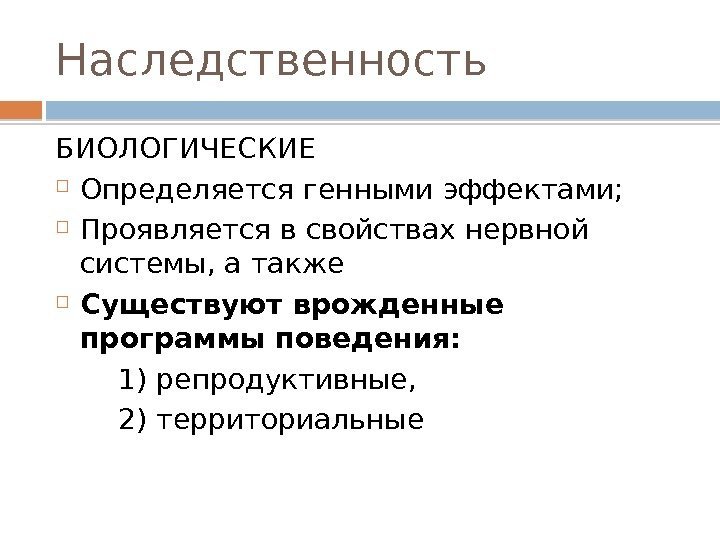 Наследственность БИОЛОГИЧЕСКИЕ Определяется генными эффектами;  Проявляется в свойствах нервной системы, а также 