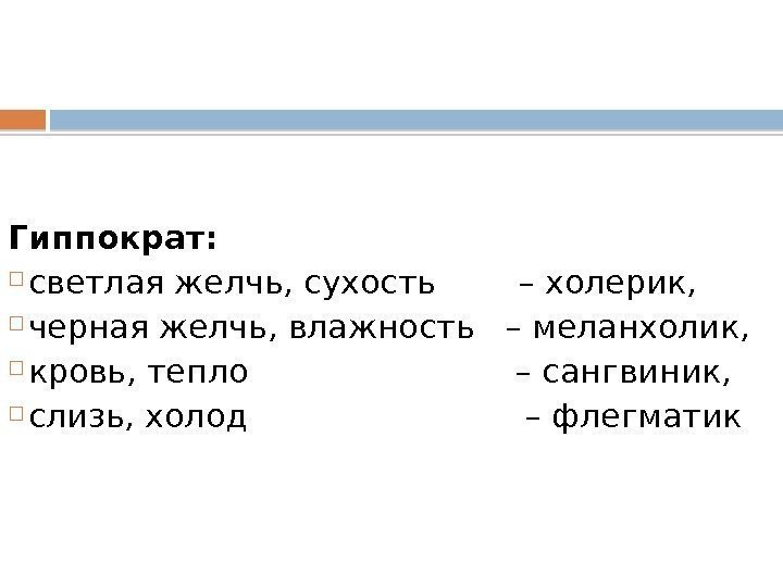  Гиппократ:  светлая желчь, сухость  – холерик,  черная желчь, влажность 