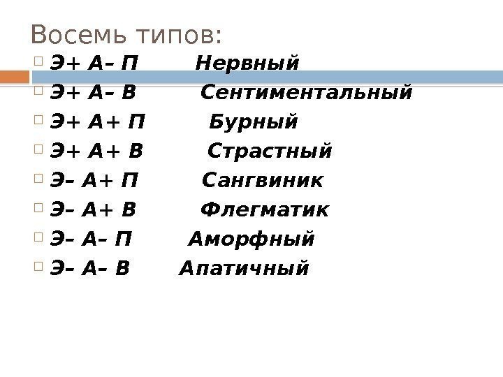 Восемь типов:  Э+ А– П  Нервный Э+ А– В   Сентиментальный