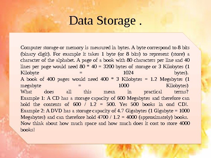 Data Storage. Computer storage or memory is measured in bytes. A byte correspond to