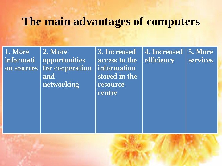 The main advantages of computers 1. More informati on sources 2. More opportunities for