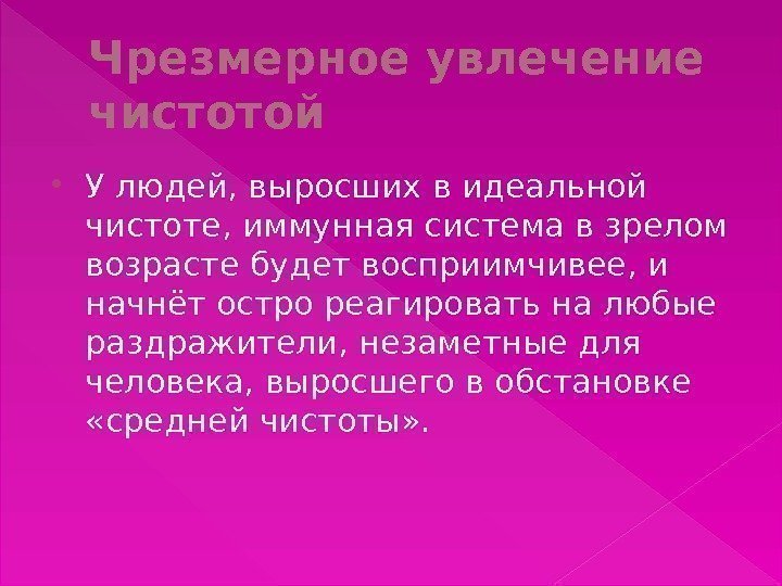 Чрезмерное увлечение чистотой У людей, выросших в идеальной чистоте, иммунная система в зрелом возрасте