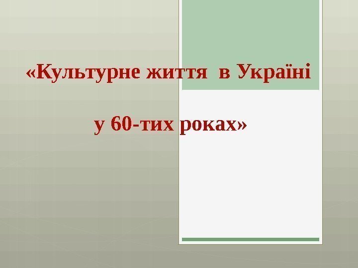  «Культурне життя в Україні у 60 -тих роках»     