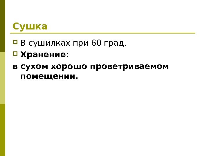 Сушка В сушилках при 60 град.  Хранение: в сухом хорошо проветриваемом помещении. 