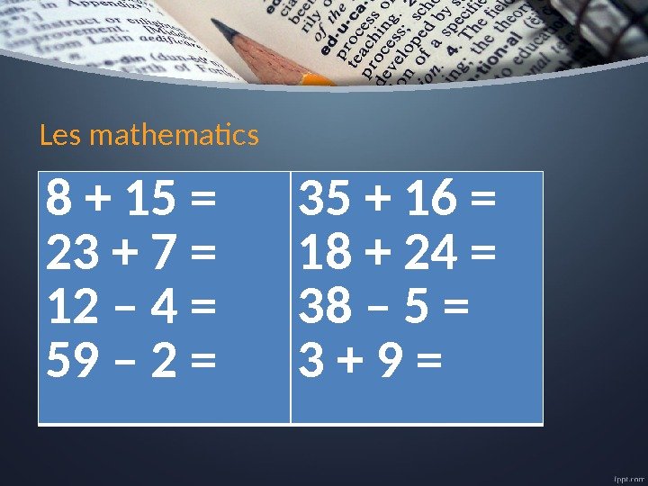Les mathematics 8 + 15 = 23 + 7 = 12 – 4 =