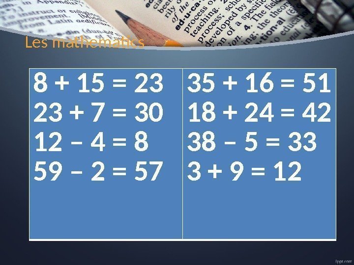 Les mathematics 8 + 15 = 23 23 + 7 = 30 12 –