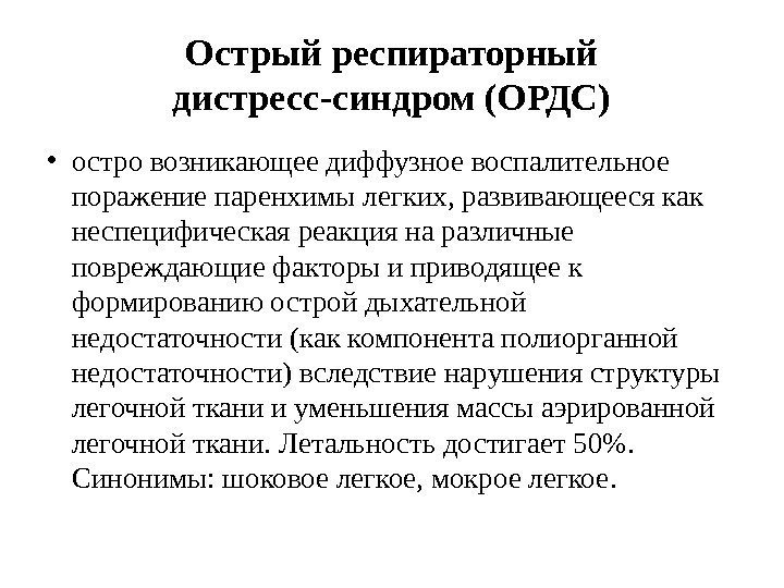 Острый  респираторный дистресс-синдром (ОРДС) • остро возникающее диффузное воспалительное поражение паренхимы легких, развивающееся