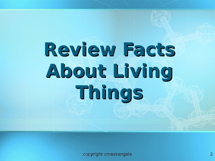 2 Review Facts About Living Things copyright cmassengale 