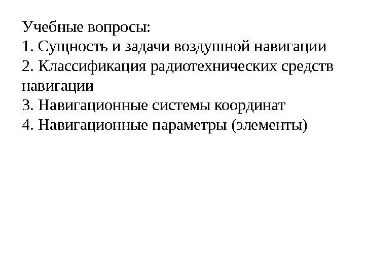 Учебные вопросы: 1. Сущность и задачи воздушной навигации 2. Классификация радиотехнических средств навигации 3.