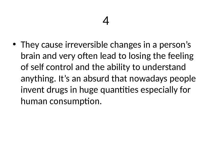4 • They cause irreversible changes in a person’s brain and very often lead