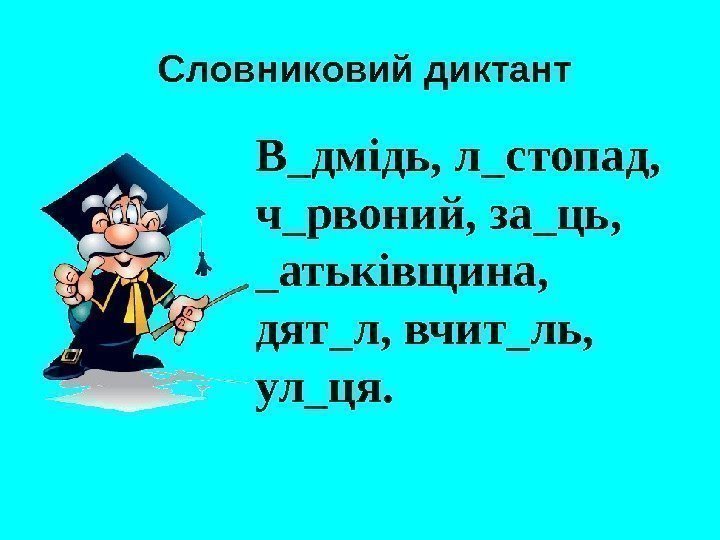  Словниковий диктант В_дмідь, л_стопад,  ч_рвоний, за_ць,  _атьківщина,  дят_л, вчит_ль, 