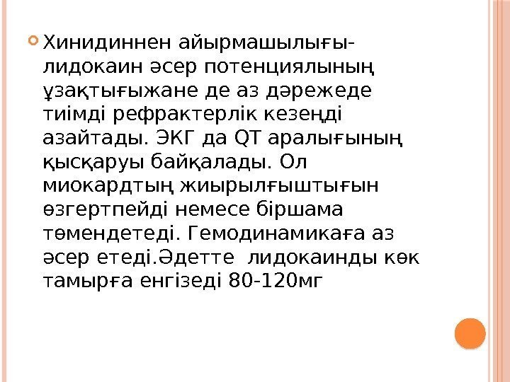  Хинидиннен айырмашылығы- лидокаин әсер потенциялының ұзақтығыжане де аз дәрежеде тиімді рефрактерлік кезеңді азайтады.