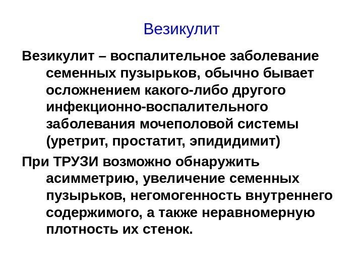 Везикулит – воспалительное заболевание семенных пузырьков, обычно бывает осложнением какого-либо другого инфекционно-воспалительного заболевания мочеполовой