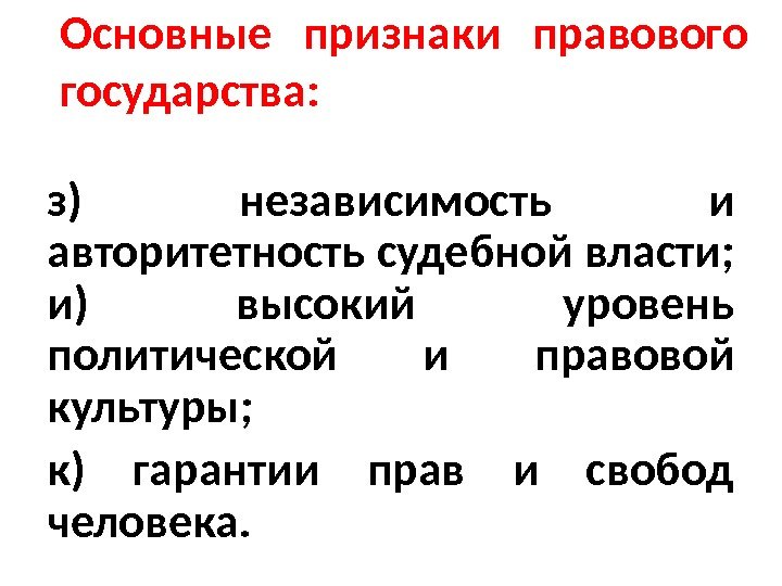 Основные признаки правового государства:  з) независимость и авторитетность судебной власти;  и) высокий