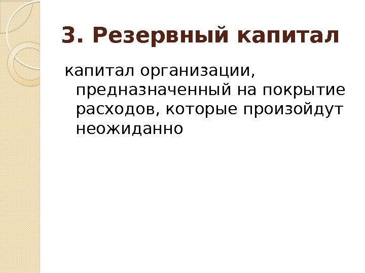 3. Резервный капитал организации,  предназначенный на покрытие расходов, которые произойдут неожиданно  