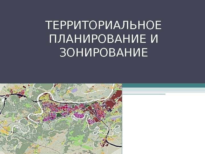 ТЕРРИТОРИАЛЬНОЕ ПЛАНИРОВАНИЕ И ЗОНИРОВАНИЕ  