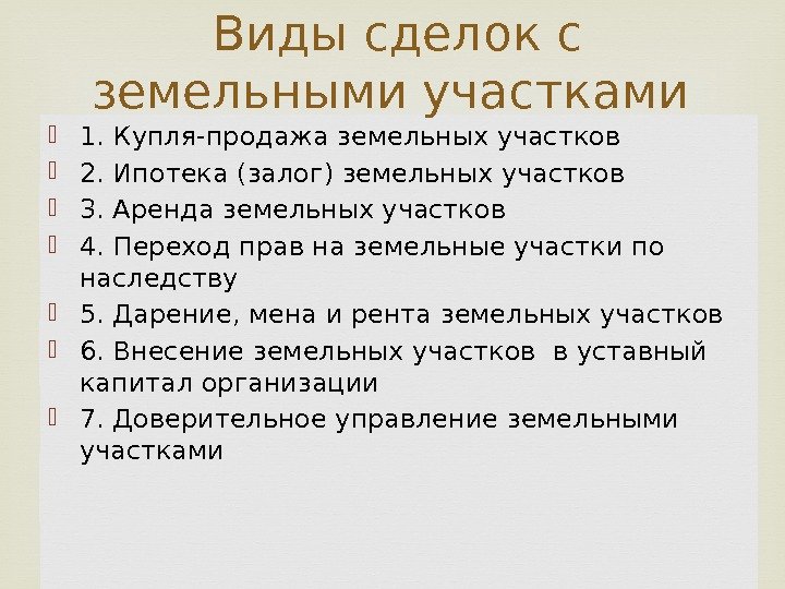  1. Купля-продажа земельных участков  2. Ипотека (залог) земельных участков  3. Аренда