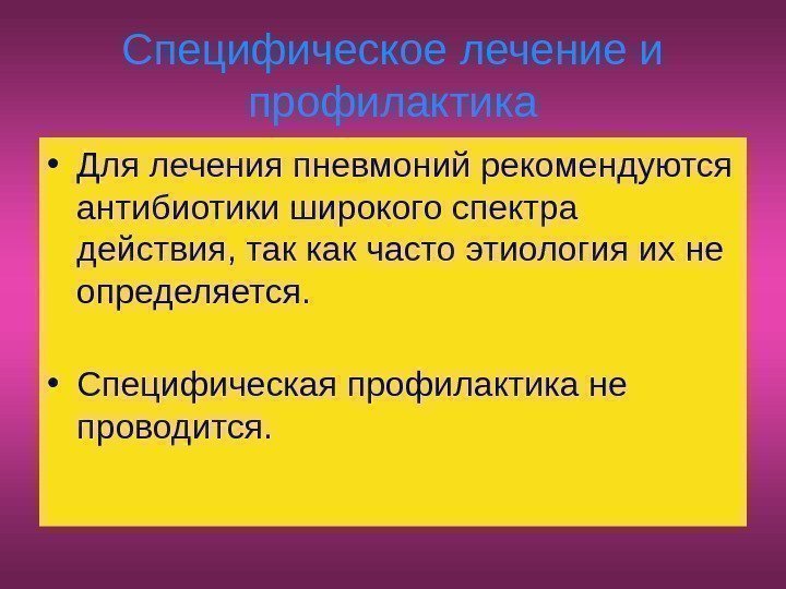   Специфическое лечение и профилактика • Для лечения пневмоний рекомендуются антибиотики широкого спектра