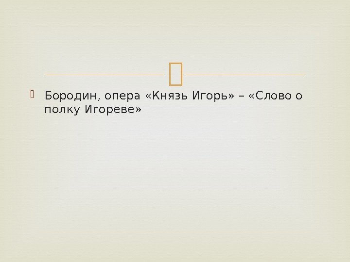  Бородин, опера «Князь Игорь» – «Слово о полку Игореве» 