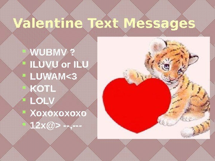 Valentine Text Messages WUBMV ?  ILUVU or ILU LUWAM3 KOTL LOLV Xoxoxo 12