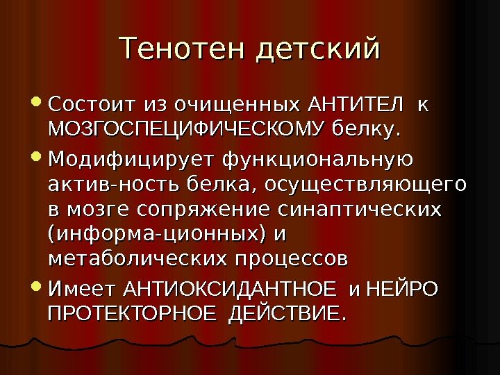 Тенотен детский Состоит из очищенных АНТИТЕЛ  к к МОЗГОСПЕЦИФИЧЕСКОМУ белку.  Модифицирует функциональную