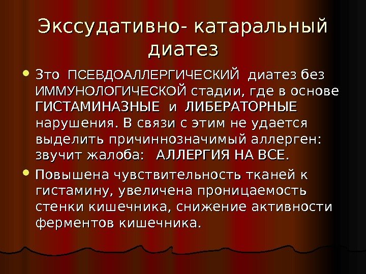 Экссудативно- катаральный диатез Зто  ПСЕВДОАЛЛЕРГИЧЕСКИЙ  диатез без ИММУНОЛОГИЧЕСКОЙ стадии, где в основе