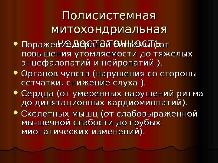 Полисистемная митохондриальная недостаточность Поражение нервной системы ( от повышения утомляемости до тяжелых энцефалопатий и