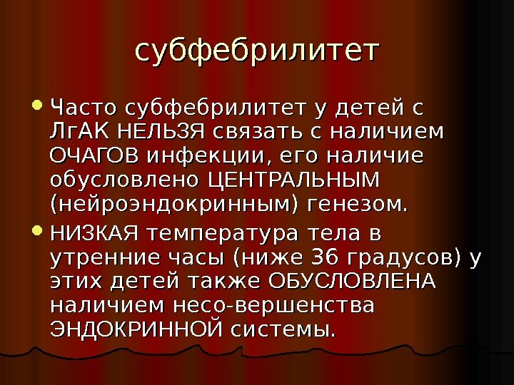 субфебрилитет Часто субфебрилитет у детей с Лг. АК НЕЛЬЗЯ связать с наличием ОЧАГОВ инфекции,