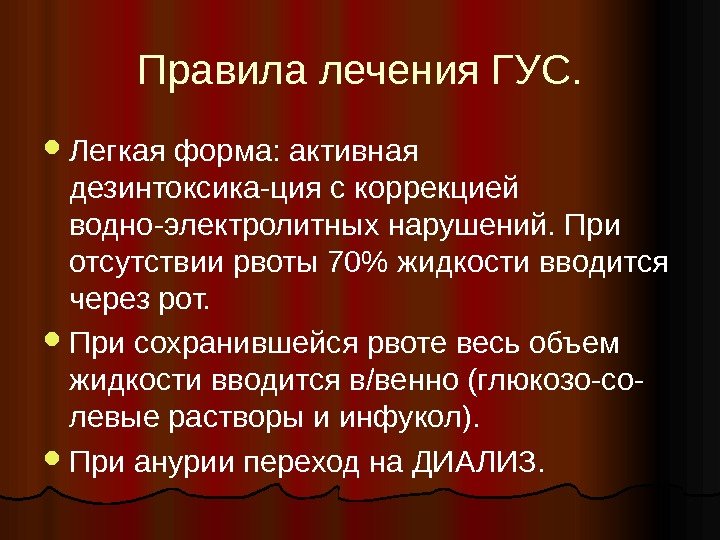 Правила лечения ГУС.  Легкая форма: активная дезинтоксика-ция с коррекцией водно-электролитных нарушений. При отсутствии