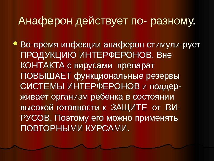 Анаферон действует по- разному.  Во-время инфекции анаферон стимули-рует ПРОДУКЦИЮ ИНТЕРФЕРОНОВ. Вне КОНТАКТА с